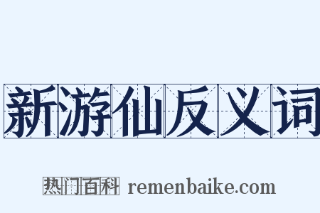 新游仙反义词是什么意思的图片